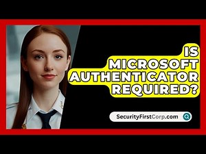 Is Microsoft Authenticator Required? - SecurityFirstCorp.com