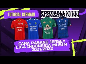 Tutorial Football Manager 2022 Cara Pasang Jersey atau Kits Liga 1