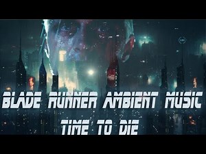 Blade Runner Inspired Ambient Music * Time to Die