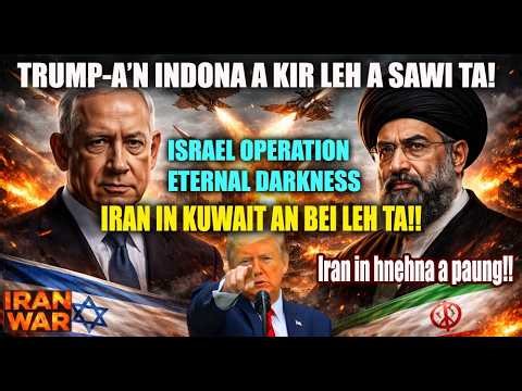 Iran in Kuwait a bei leh ta mai! Trump an Indona a kir leh a sawi ta!! Israel a che turu tial tial!