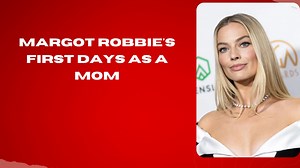 Margot Robbie's First Days as a Mom Were More Emotional Than She Ever Imagined.