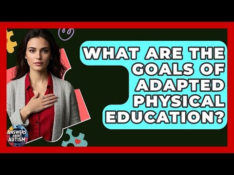 What Are The Goals Of Adapted Physical Education? - Answers About Autism