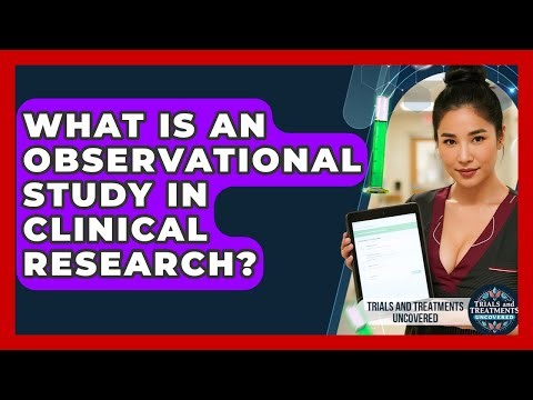What Is An Observational Study In Clinical Research? - Trials and Treatments Uncovered