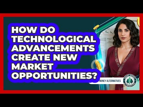 How Do Technological Advancements Create New Market Opportunities?