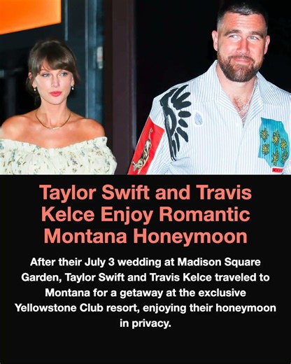 Taylor Swift and Travis Kelce Enjoy Romantic Montana Honeymoon