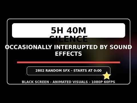 5h 40m Silence Occasionally Interrupted by Sound Effects