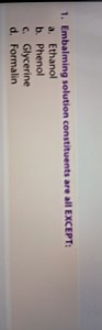 1. Embalming solution constituents are all EXCEPT:a. Ethanolb... | Filo