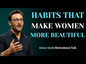 7 Habits That Make Women More Beautiful | Simon Sinek Talk | Beautiful Women Think Like This