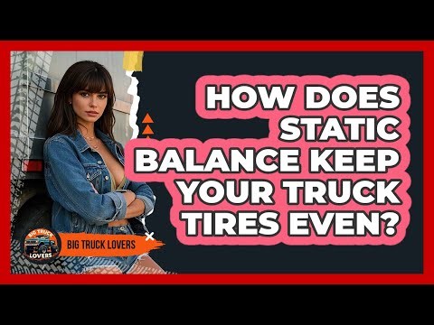 How Does Static Balance Keep Your Truck Tires Even? - Big Truck Lovers