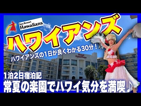 【スパリゾートハワイアンズ】行く前に見て！２００％楽しんだ１日の流れがわかる３０分！子供から大人まで楽しめる大型エンターテイメントホテルをご紹介♪