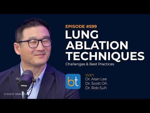 Lung Ablation: Techniques, Challenges, & Best Practices | BackTable Podcast Ep. 599