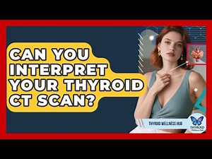 Can You Interpret Your Thyroid CT Scan? - Thyroid Wellness Hub