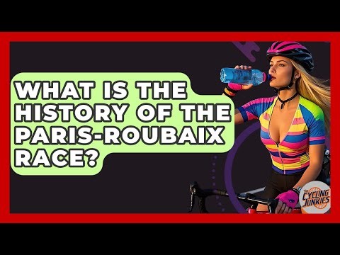 What Is The History Of The Paris-Roubaix Race? - The Cycling Junkies