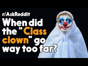When did the "Class Clown" go way too far? r/AskReddit Reddit Stories | Top Posts