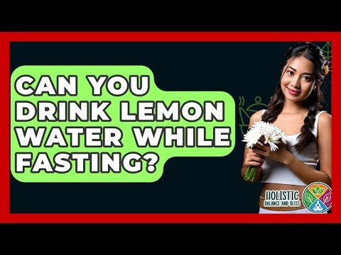 Can You Drink Lemon Water While Fasting? - Holistic Balance And Bliss