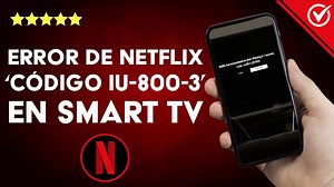 Error de NETFLIX Código UI 800 3 en mi SMART TV - Causas y su solución