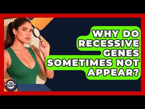 Why Do Recessive Genes Sometimes Not Appear? - The Everyday Why