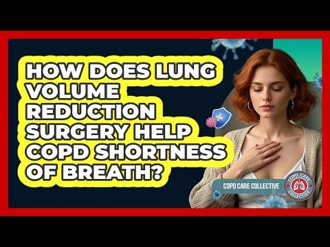 How Does Lung Volume Reduction Surgery Help COPD Shortness Of Breath? - COPD Care Collective