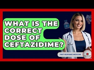 What Is The Correct Dose Of Ceftazidime? - First Response Medicine