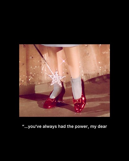 "You've always had the power, my dear. You've had it all along" from, The Wizard of Oz, Glinda The Good Witch, 1939. | Ravenous Butterflies