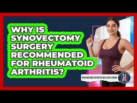 Why Is Synovectomy Surgery Recommended For Rheumatoid Arthritis?