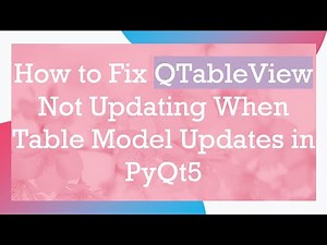 How to Fix QTableView Not Updating When Table Model Updates in PyQt5