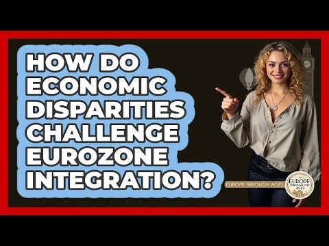 How Do Economic Disparities Challenge Eurozone Integration? - Europe Through the Ages