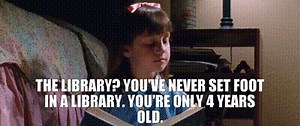 The library? You've never set foot in a library. You're only 4 years old.