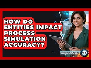 How Do Entities Impact Process Simulation Accuracy? - Industrial Tech Insights