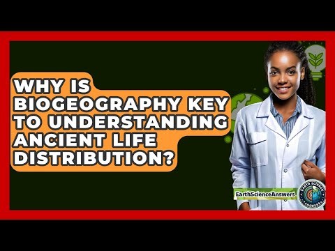 Why Is Biogeography Key To Understanding Ancient Life Distribution? - Earth Science Answers