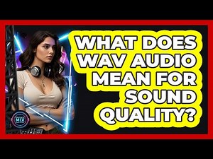 What Does WAV Audio Mean for Sound Quality?