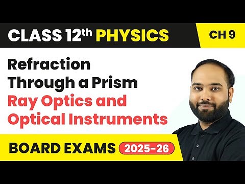Refraction Through a Prism - Ray Optics and Optical Instruments | Class 12 Physics Chapter 9 | CBSE