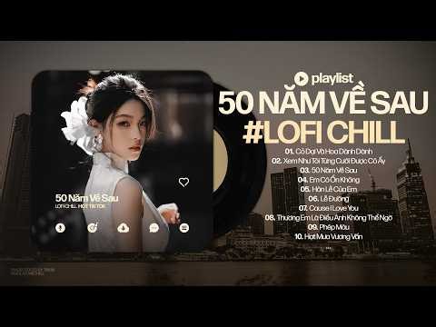 50 Năm Về Sau (Bản TikTok) - Nguyện Cầu Đến 50 Năm Về Sau ♬ Nhạc Chill Triệu View Xu Hướng TikTok