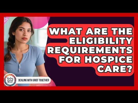 What Are The Eligibility Requirements For Hospice Care? - Dealing With Grief Together
