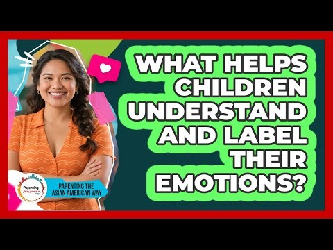 What Helps Children Understand And Label Their Emotions?