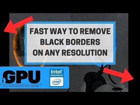 Remove Black Borders Or Full Screen On Lower Resolutions (Intel HD)