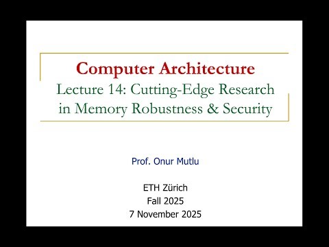 Comp. Arch. - Lecture 14: Cutting-Edge Research in Memory Robustness & Security (Fall 2025)