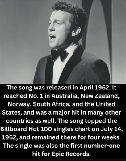 The song was released in April 1962. It reached No. 1 in Australia, New Zealand, Norway, South Africa, and the United States, and was a major hit in many other countries as well. The song topped the Billboard Hot 100 singles chart on July 14, 1962, and remained there for four weeks. The single was also the first number-one hit for Epic Records. ▶️Enjoy the song in the 𝗳𝗶𝗿𝘀𝘁 𝗰𝗼𝗺𝗺𝗲𝗻𝘁👇 | Nostalgic Music