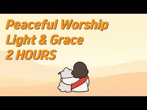 Peaceful Christian Worship Music for Quiet Time with God | Light & Grace (2 Hours)
