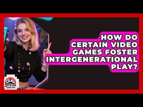 How Do Certain Video Games Foster Intergenerational Play? - Joystick Generations