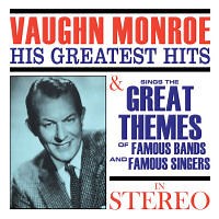 Vaughn Monroe - His Greatest Hits & Sings The Great Themes Of Famous Bands And Famous Singers