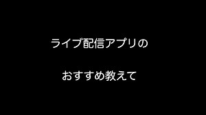ライブ配信アプリのおすすめ教えて