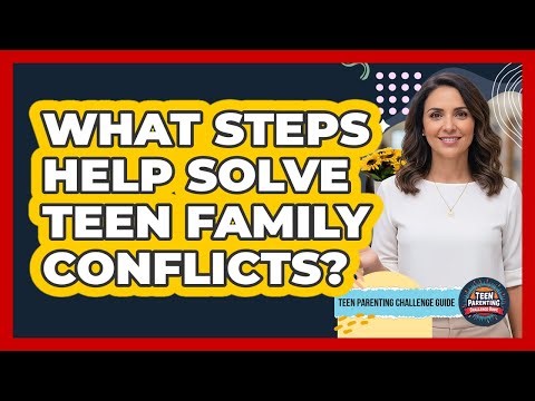What Steps Help Solve Teen Family Conflicts?