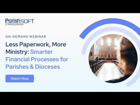 Less Paperwork, More Ministry: Smarter Financial Processes for Parishes & Dioceses | Webinar