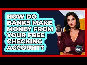 How Do Banks Make Money From Your Free Checking Account? - Second Chance Journey