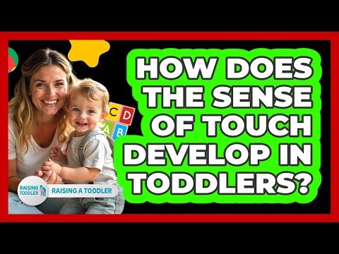 How Does The Sense Of Touch Develop In Toddlers? - Raising A Toddler
