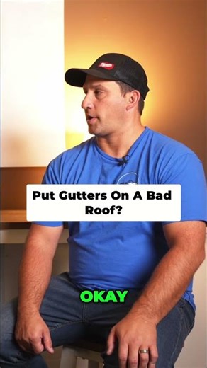 Will you put gutters on a bad roof?