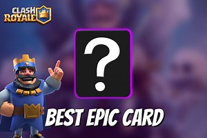 Which is the best Epic card in Clash Royale?