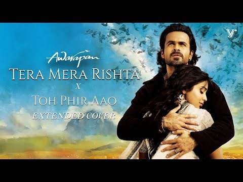Tera Mera Rishta Purana X Toh Phir Aao (EXTENDED COVER) | Awarapan Movie Song | Emraan Hashmi Songs