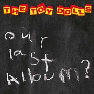 The Toy Dolls - Our Last Album?